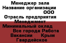 Менеджер зала › Название организации ­ Maximilian'S Brauerei, ООО › Отрасль предприятия ­ Менеджмент › Минимальный оклад ­ 20 000 - Все города Работа » Вакансии   . Крым,Гвардейское